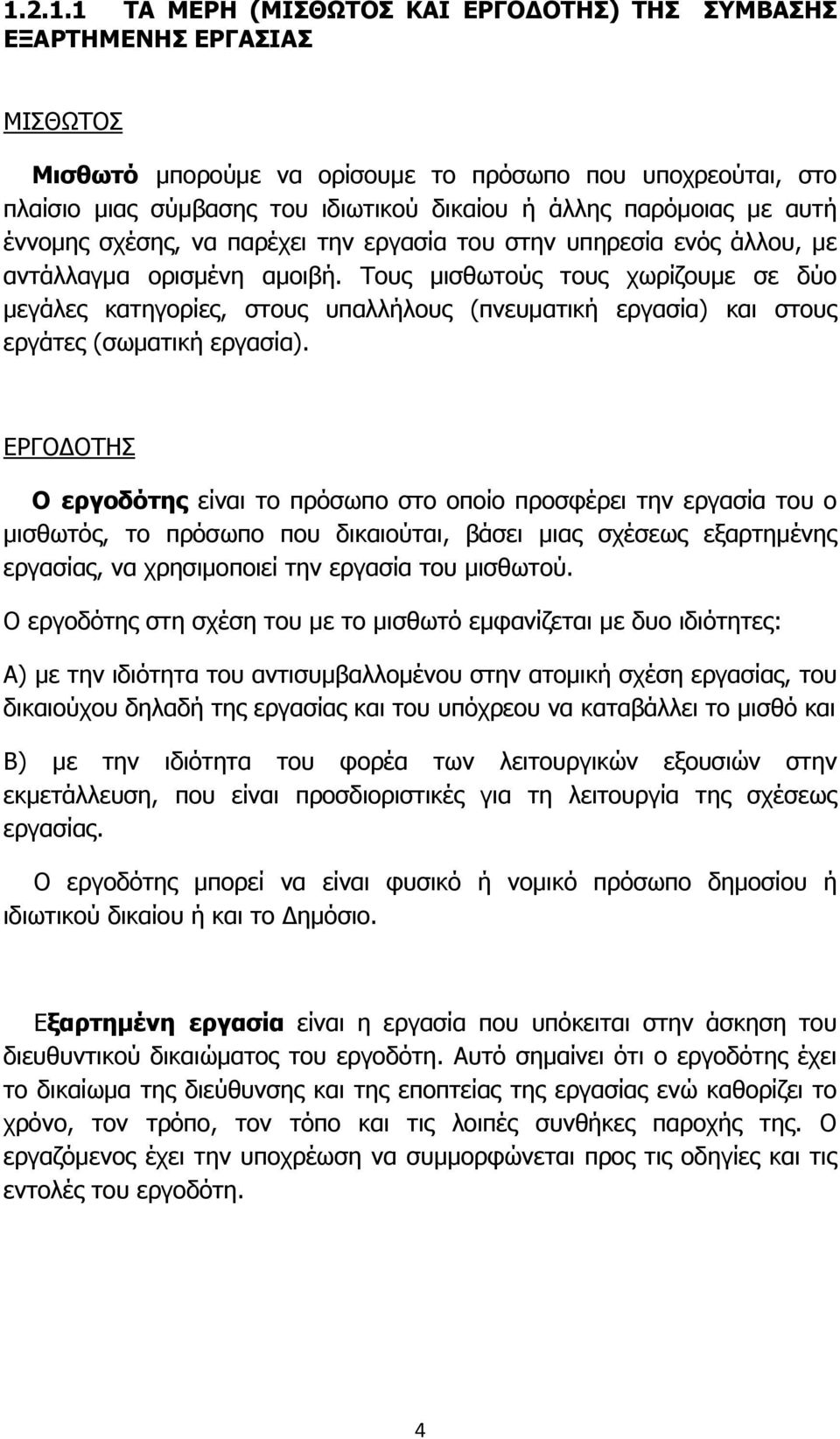 Τους μισθωτούς τους χωρίζουμε σε δύο μεγάλες κατηγορίες, στους υπαλλήλους (πνευματική εργασία) και στους εργάτες (σωματική εργασία).