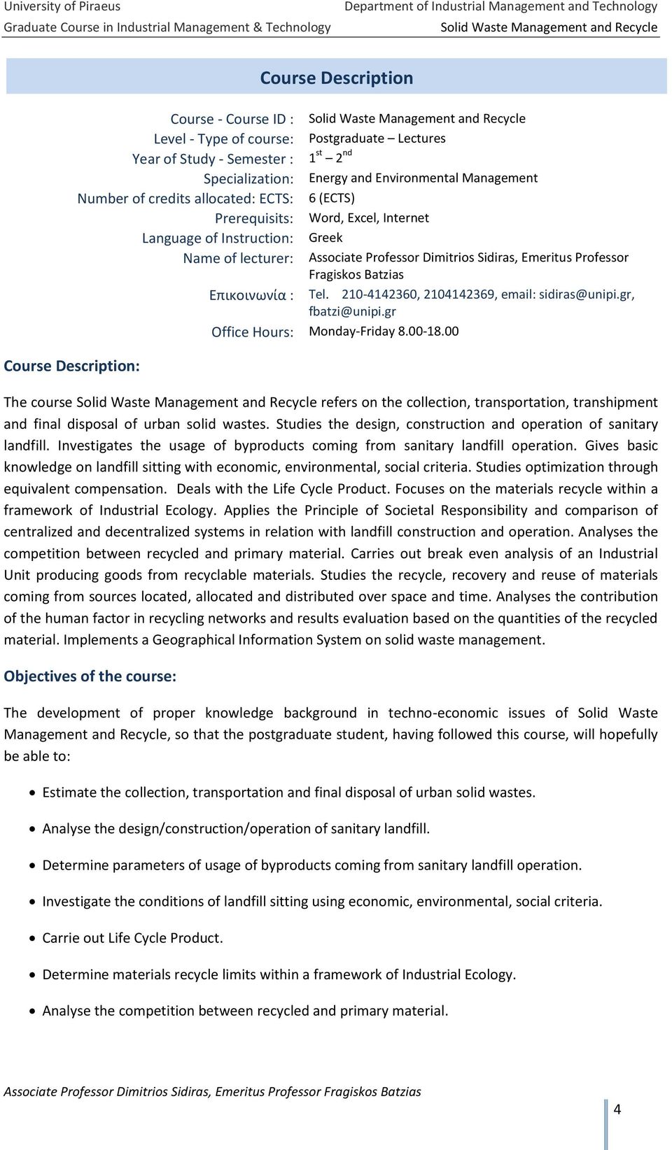 ECTS: 6 (ECTS) Prerequisits: Word, Excel, Internet Language of Instruction: Greek Name of lecturer: Associate Professor Dimitrios Sidiras, Emeritus Professor Fragiskos Batzias Επικοινωνία : Tel.