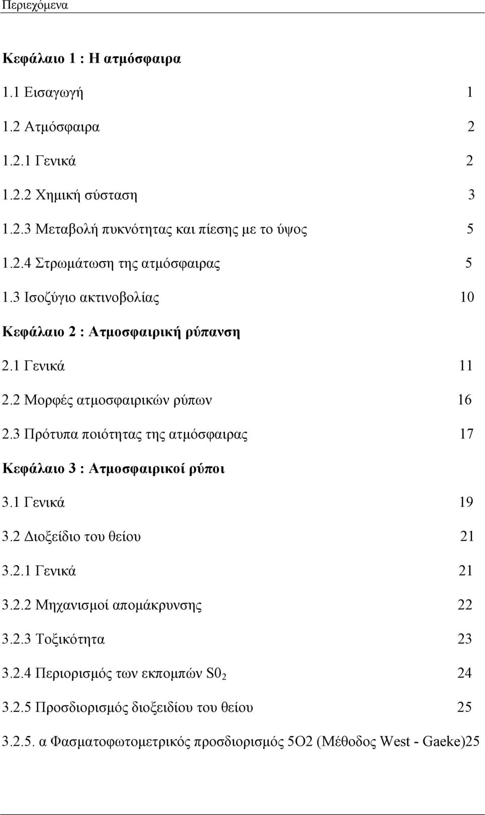 3 Πρότυπα ποιότητας της ατμόσφαιρας 17 Κεφάλαιο 3 : Ατμοσφαιρικοί ρύποι 3.1 Γενικά 19 3.2 Διοξείδιο του θείου 21 3.2.1 Γενικά 21 3.2.2 Μηχανισμοί απομάκρυνσης 22 3.