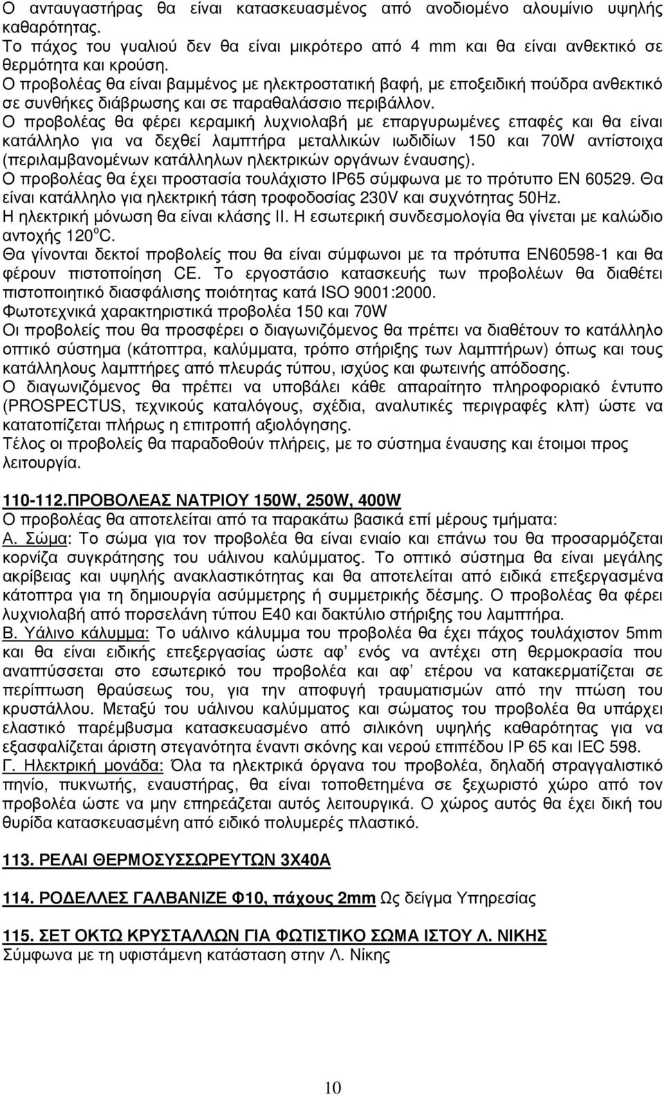 Ο προβολέας θα φέρει κεραµική λυχνιολαβή µε επαργυρωµένες επαφές και θα είναι κατάλληλο για να δεχθεί λαµπτήρα µεταλλικών ιωδιδίων 150 και 70W αντίστοιχα (περιλαµβανοµένων κατάλληλων ηλεκτρικών