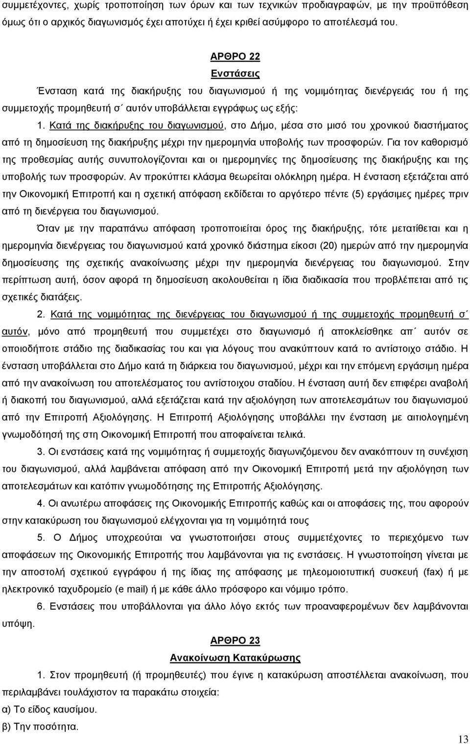 Κατά της διακήρυξης του διαγωνισμού, στο Δήμο, μέσα στο μισό του χρονικού διαστήματος από τη δημοσίευση της διακήρυξης μέχρι την ημερομηνία υποβολής των προσφορών.