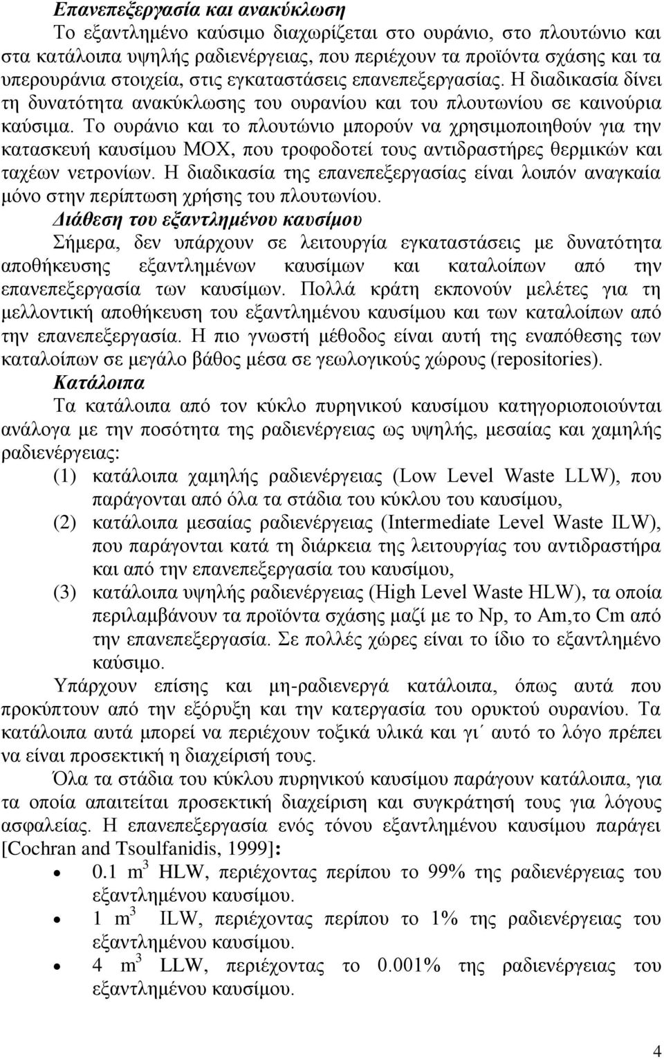 Το ουράνιο και το πλουτώνιο μπορούν να χρησιμοποιηθούν για την κατασκευή καυσίμου MOX, που τροφοδοτεί τους αντιδραστήρες θερμικών και ταχέων νετρονίων.