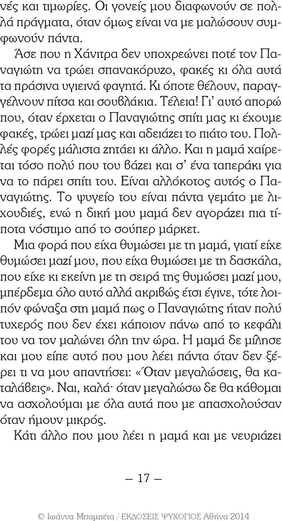 Γι αυτό απορώ που, όταν έρχεται ο Παναγιώτης σπίτι μας κι έχουμε φακές, τρώει μαζί μας και αδειάζει το πιάτο του. Πολλές φορές μάλιστα ζητάει κι άλλο.