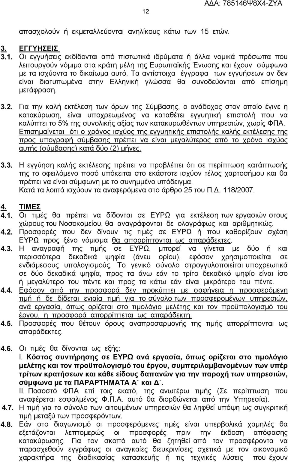 Για την καλή εκτέλεση των όρων της Σύμβασης, ο ανάδοχος στον οποίο έγινε η κατακύρωση, είναι υποχρεωμένος να καταθέτει εγγυητική επιστολή που να καλύπτει το 5% της συνολικής αξίας των κατακυρωθέντων