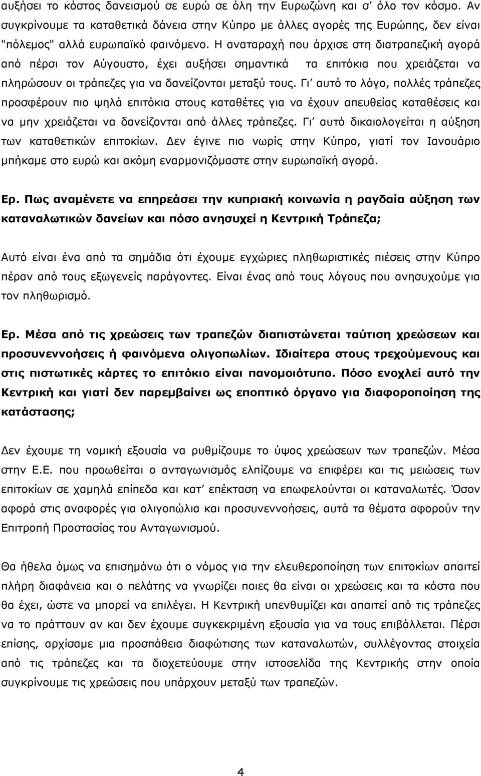 Γι αυτό το λόγο, πολλές τράπεζες προσφέρουν πιο ψηλά επιτόκια στους καταθέτες για να έχουν απευθείας καταθέσεις και να μην χρειάζεται να δανείζονται από άλλες τράπεζες.