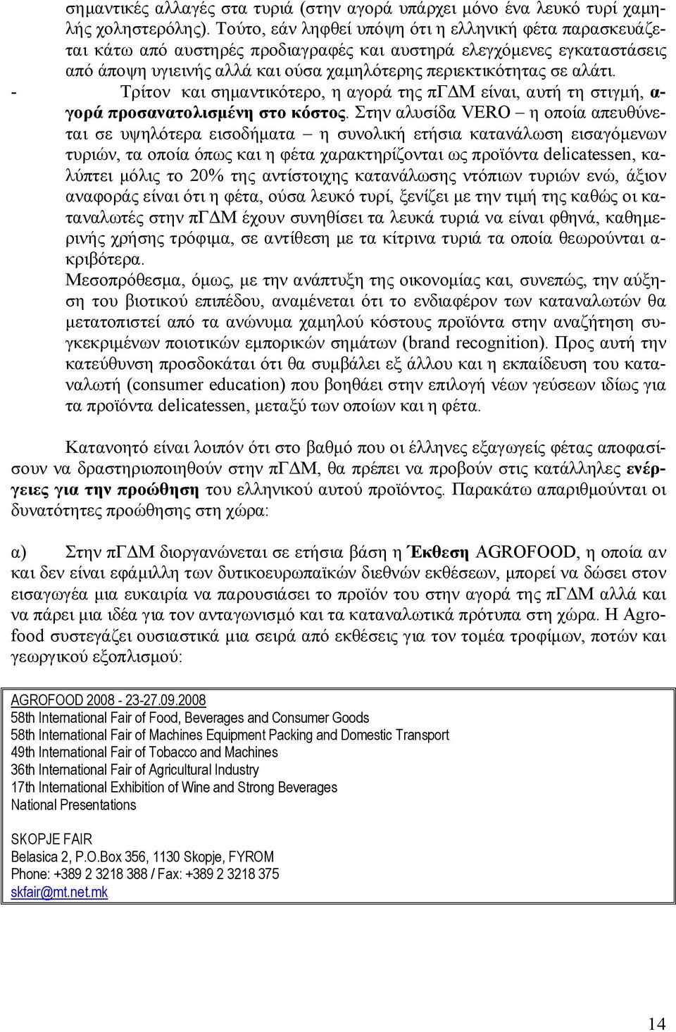 - Τρίτον και σημαντικότερο, η αγορά της πγδμ είναι, αυτή τη στιγμή, α- γορά προσανατολισμένη στο κόστος.