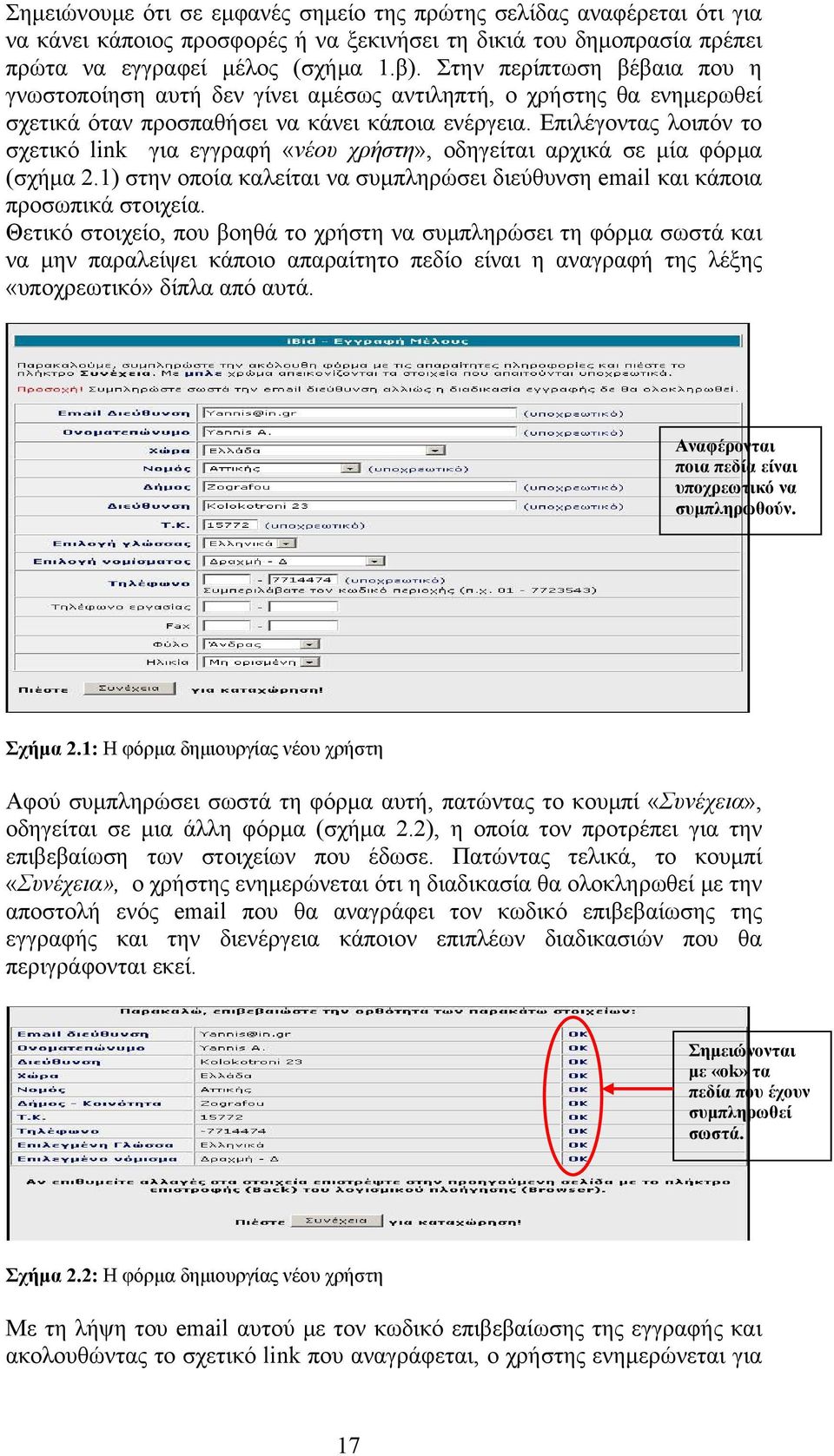 Επιλέγοντας λοιπόν το σχετικό link για εγγραφή «νέου χρήστη», οδηγείται αρχικά σε µία φόρµα (σχήµα 2.1) στην οποία καλείται να συµπληρώσει διεύθυνση email και κάποια προσωπικά στοιχεία.