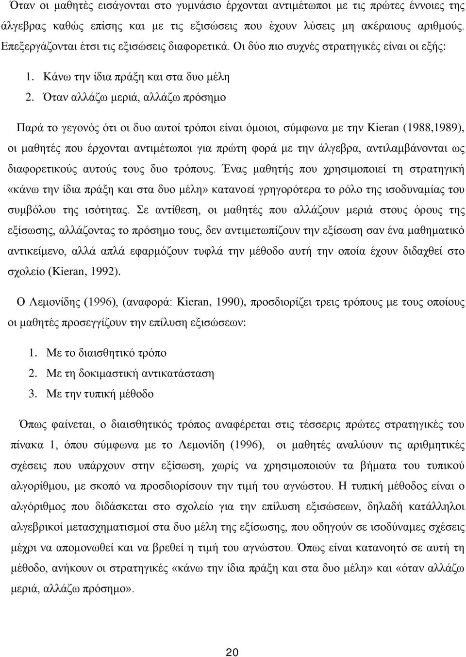 Όταν αλλάζω μεριά, αλλάζω πρόσημο Παρά το γεγονός ότι οι δυο αυτοί τρόποι είναι όμοιοι, σύμφωνα με την Kieran (1988,1989), οι μαθητές που έρχονται αντιμέτωποι για πρώτη φορά με την άλγεβρα,