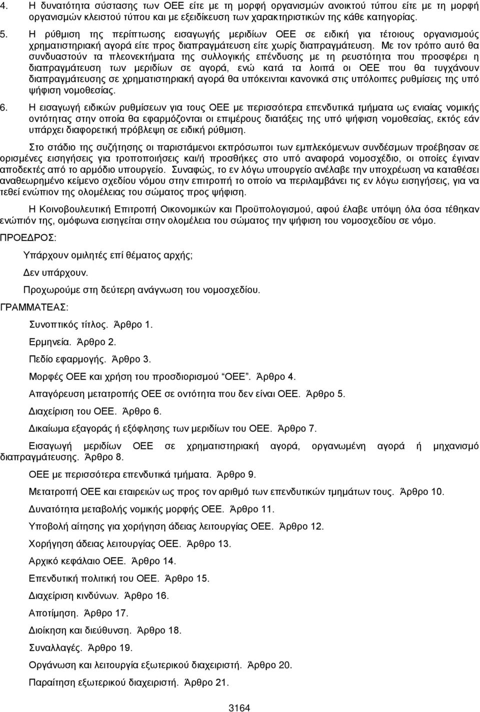 Με τον τρόπο αυτό θα συνδυαστούν τα πλεονεκτήματα της συλλογικής επένδυσης με τη ρευστότητα που προσφέρει η διαπραγμάτευση των μεριδίων σε αγορά, ενώ κατά τα λοιπά οι ΟΕΕ που θα τυγχάνουν