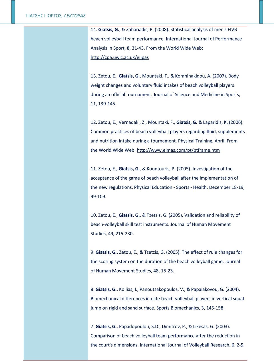 Bdy weight changes and vluntary fluid intakes f beach vlleyball players during an fficial turnament. Jurnal f Science and Medicine in Sprts, 11, 139-145. 12. Zetu, E., Vernadaki, Z., Muntaki, F.