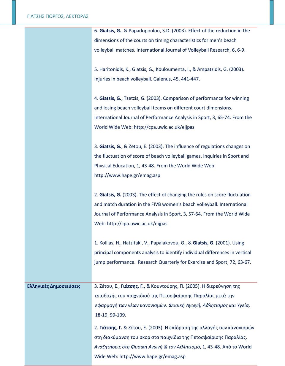 (2003). Cmparisn f perfrmance fr winning and lsing beach vlleyball teams n different curt dimensins. Internatinal Jurnal f Perfrmance Analysis in Sprt, 3, 65-74. Frm the Wrld Wide Web: http://cpa.