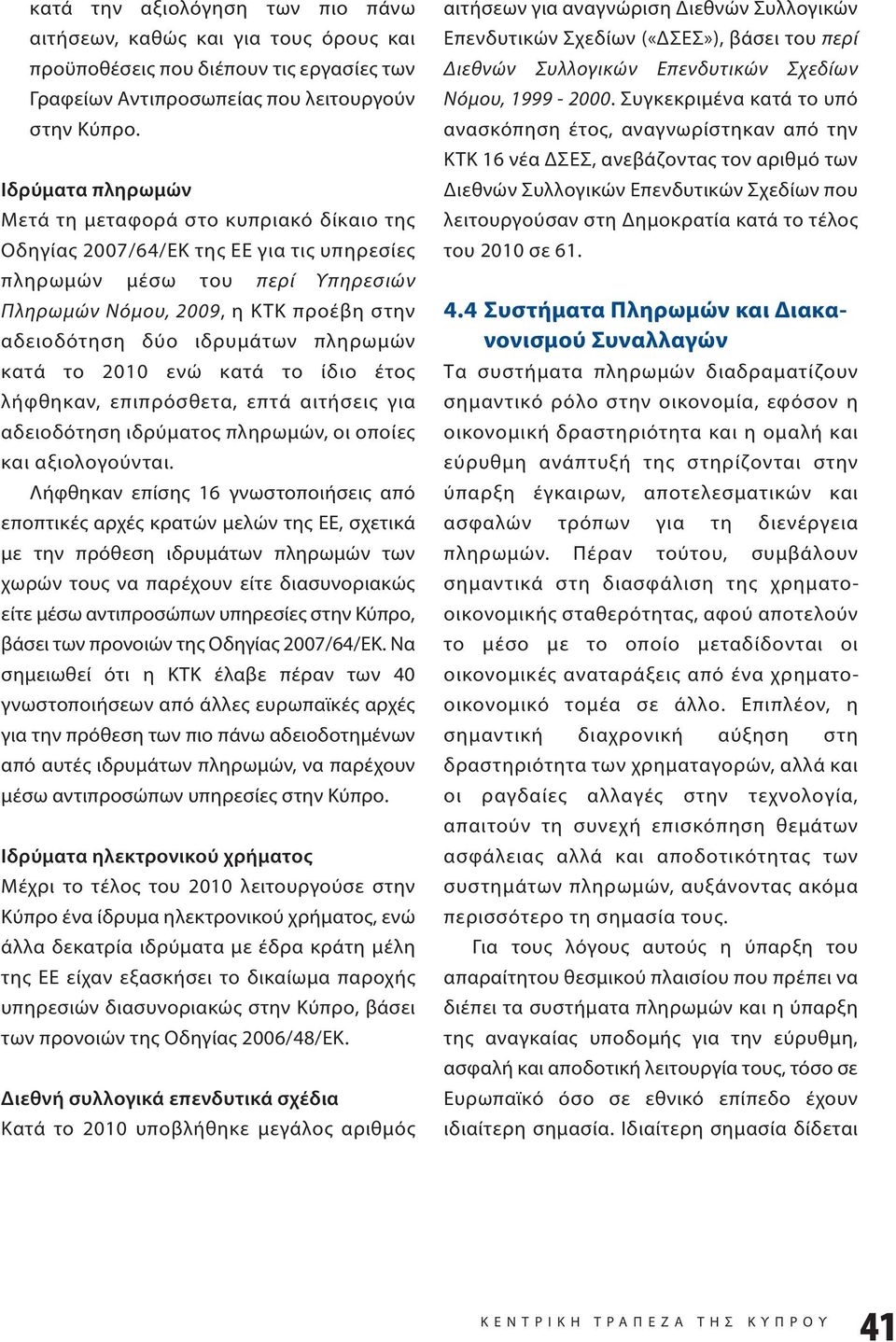 ιδρυμάτων πληρωμών κατά το 2010 ενώ κατά το ίδιο έτος λήφθηκαν, επιπρόσθετα, επτά αιτήσεις για αδειοδότηση ιδρύματος πληρωμών, οι οποίες και αξιολογούνται.