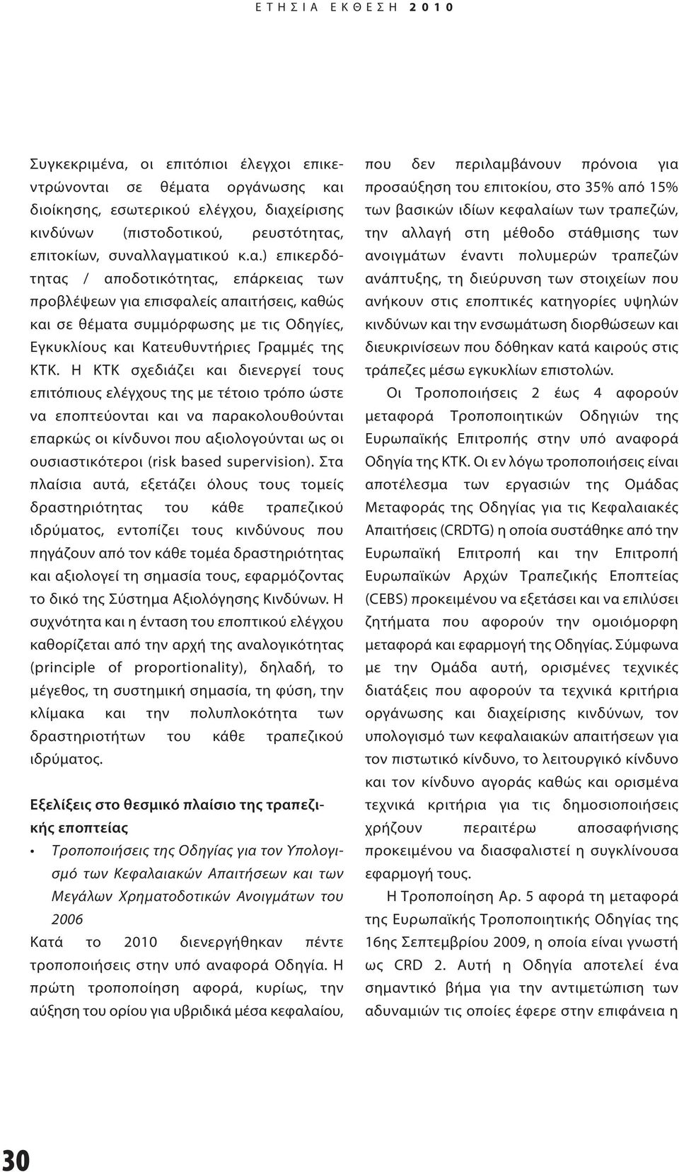 Η ΚΤΚ σχεδιάζει και διενεργεί τους επιτόπιους ελέγχους της με τέτοιο τρόπο ώστε να εποπτεύονται και να παρακολουθούνται επαρκώς οι κίνδυνοι που αξιολογούνται ως οι ουσιαστικότεροι (risk based