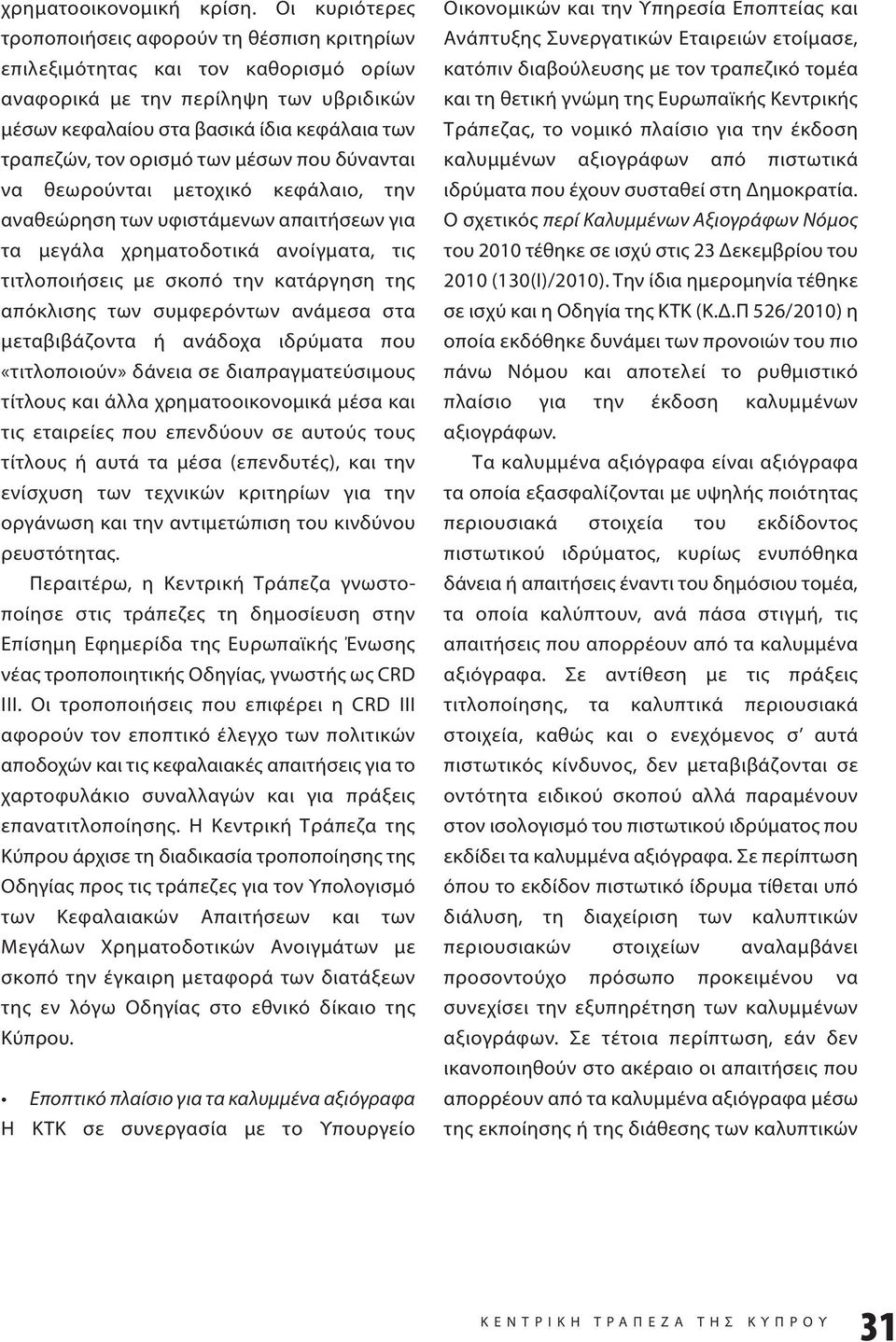 ορισμό των μέσων που δύνανται να θεωρούνται μετοχικό κεφάλαιο, την αναθεώρηση των υφιστάμενων απαιτήσεων για τα μεγάλα χρηματοδοτικά ανοίγματα, τις τιτλοποιήσεις με σκοπό την κατάργηση της απόκλισης