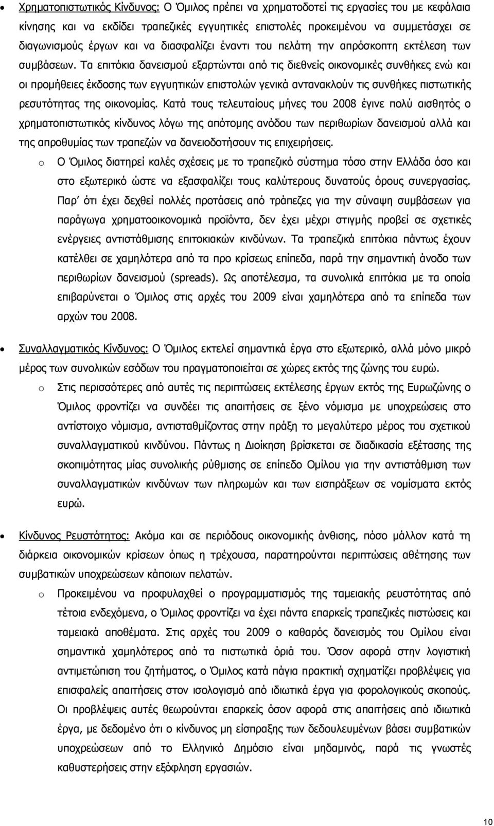 Τα επιτόκια δανεισμού εξαρτώνται από τις διεθνείς οικονομικές συνθήκες ενώ και οι προμήθειες έκδοσης των εγγυητικών επιστολών γενικά αντανακλούν τις συνθήκες πιστωτικής ρεσυτότητας της οικονομίας.