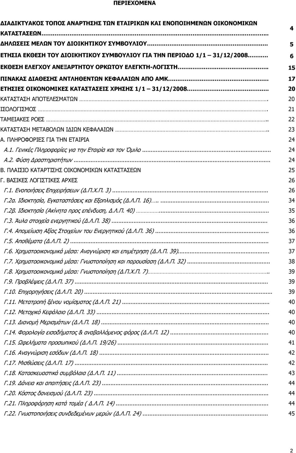 ... 15 ΠΙΝΑΚΑΣ ΔΙΑΘΕΣΗΣ ΑΝΤΛΗΘΕΝΤΩΝ ΚΕΦΑΛΑΙΩΝ ΑΠΟ ΑΜΚ 17 ΕΤΗΣΙΕΣ ΟΙΚΟΝΟΜΙΚΕΣ ΚΑΤΑΣΤΑΣΕΙΣ ΧΡΗΣΗΣ 1/1 31/12/2008.. 20 ΚΑΤΑΣΤΑΣΗ ΑΠΟΤΕΛΕΣΜΑΤΩΝ. 20 ΙΣΟΛΟΓΙΣΜΟΣ. 21 ΤΑΜΕΙΑΚΕΣ ΡΟΕΣ.