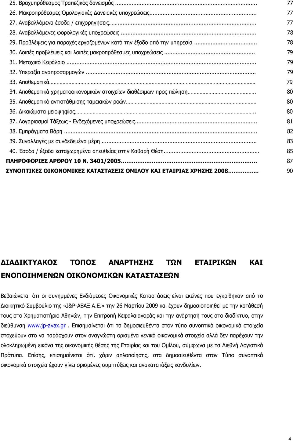 .. 79 33. Αποθεματικά. 79 34. Αποθεματικά χρηματοοικονομικών στοιχείων διαθέσιμων προς πώληση. 80 35. Αποθεματικό αντιστάθμισης ταμειακών ροών. 80 36. Δικαιώματα μειοψηφίας.. 80 37.