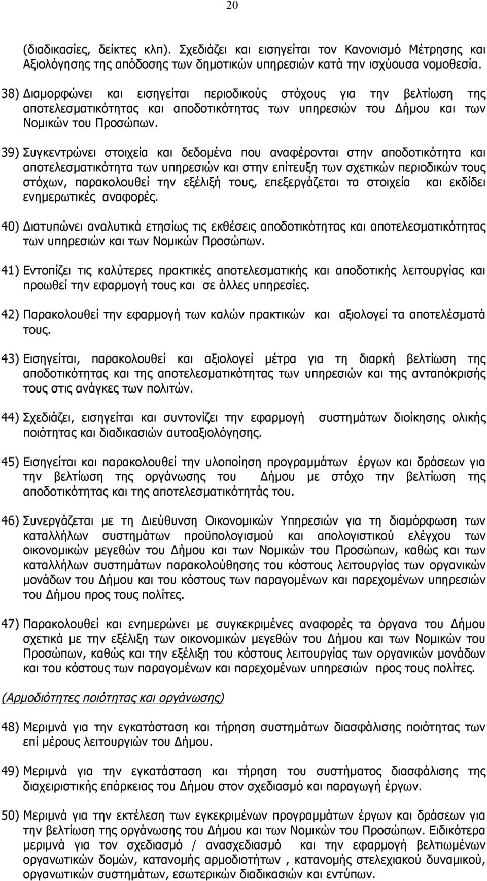 39) Συγκεντρώνει στοιχεία και δεδοµένα που αναφέρονται στην αποδοτικότητα και αποτελεσµατικότητα των υπηρεσιών και στην επίτευξη των σχετικών περιοδικών τους στόχων, παρακολουθεί την εξέλιξή τους,