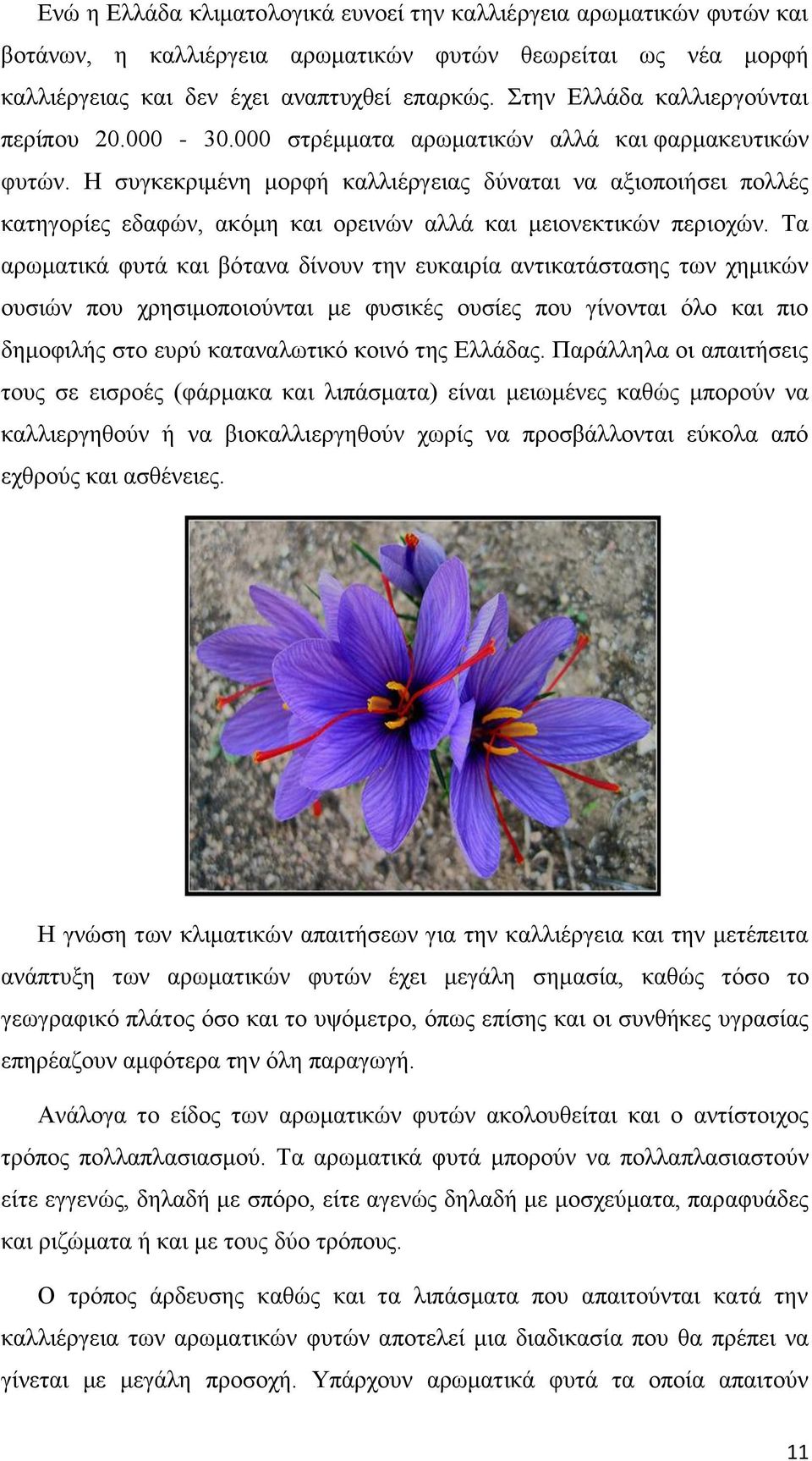 Η συγκεκριμένη μορφή καλλιέργειας δύναται να αξιοποιήσει πολλές κατηγορίες εδαφών, ακόμη και ορεινών αλλά και μειονεκτικών περιοχών.