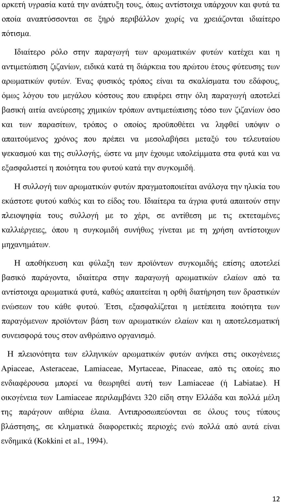 Ένας φυσικός τρόπος είναι τα σκαλίσματα του εδάφους, όμως λόγου του μεγάλου κόστους που επιφέρει στην όλη παραγωγή αποτελεί βασική αιτία ανεύρεσης χημικών τρόπων αντιμετώπισης τόσο των ζιζανίων όσο