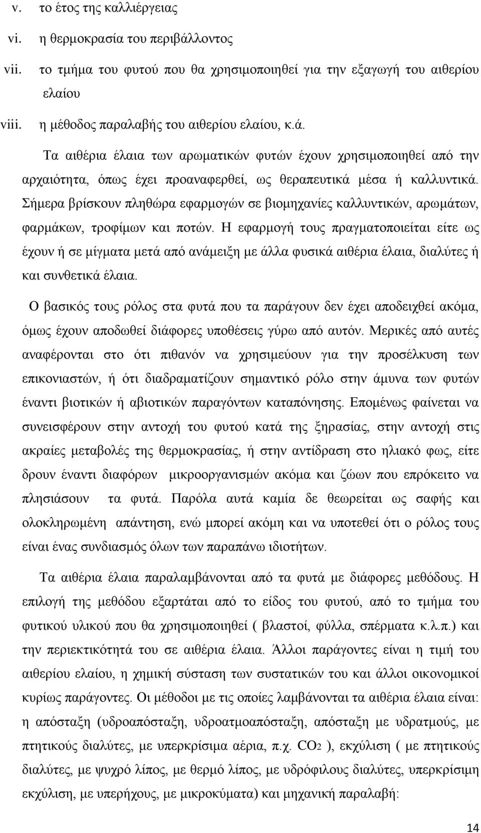 Τα αιθέρια έλαια των αρωματικών φυτών έχουν χρησιμοποιηθεί από την αρχαιότητα, όπως έχει προαναφερθεί, ως θεραπευτικά μέσα ή καλλυντικά.
