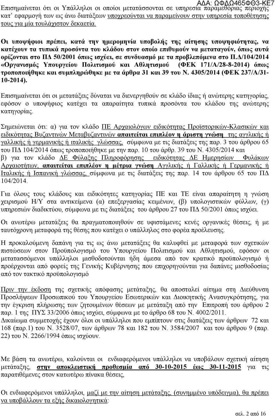 Οι υποψήφιοι πρέπει, κατά την ημερομηνία υποβολής της αίτησης υποψηφιότητας, να κατέχουν τα τυπικά προσόντα του κλάδου στον οποίο επιθυμούν να μεταταγούν, όπως αυτά ορίζονται στο ΠΔ 50/00 όπως