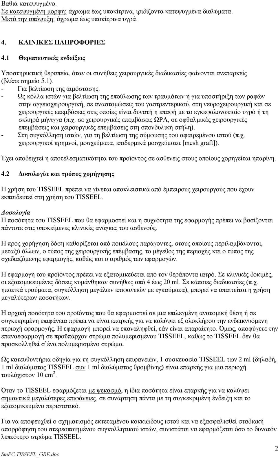 - Ως κόλλα ιστών για βελτίωση της επούλωσης των τραυμάτων ή για υποστήριξη των ραφών στην αγγειοχειρουργική, σε αναστομώσεις του γαστρεντερικού, στη νευροχειρουργική και σε χειρουργικές επεμβάσεις