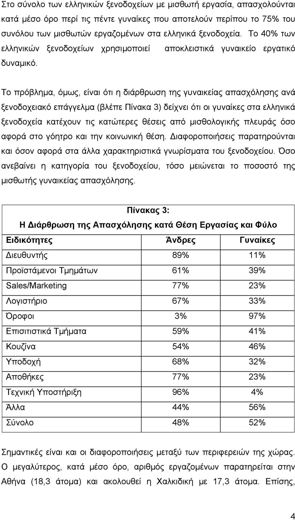 Το πρόβληµα, όµως, είναι ότι η διάρθρωση της γυναικείας απασχόλησης ανά ξενοδοχειακό επάγγελµα (βλέπε Πίνακα 3) δείχνει ότι οι γυναίκες στα ελληνικά ξενοδοχεία κατέχουν τις κατώτερες θέσεις από