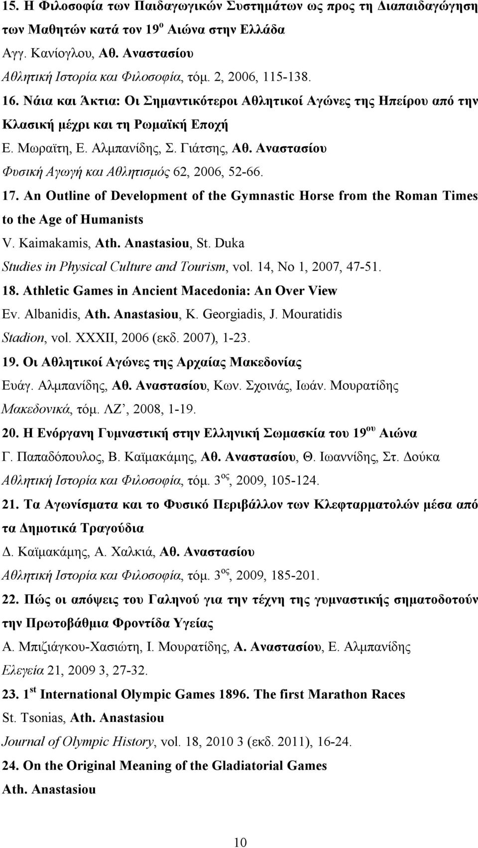 An Outline of Development of the Gymnastic Horse from the Roman Times to the Age of Humanists V. Kaimakamis, Ath. Anastasiou, St. Duka Studies in Physical Culture and Tourism, vol.