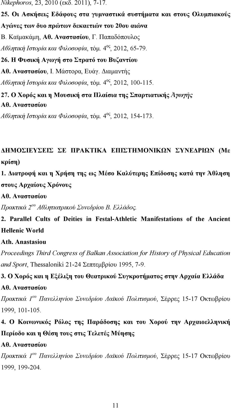 27. Ο Χορός και η Μουσική στα Πλαίσια της Σπαρτιατικής Ἀγωγῆς Αθλητική Ιστορία και Φιλοσοφία, τόμ. 4 ος, 2012, 154-173. ΔΗΜΟΣΙΕΥΣΕΙΣ ΣΕ ΠΡΑΚΤΙΚΑ ΕΠΙΣΤΗΜΟΝΙΚΩΝ ΣΥΝΕΔΡΙΩΝ (Με κρίση) 1.