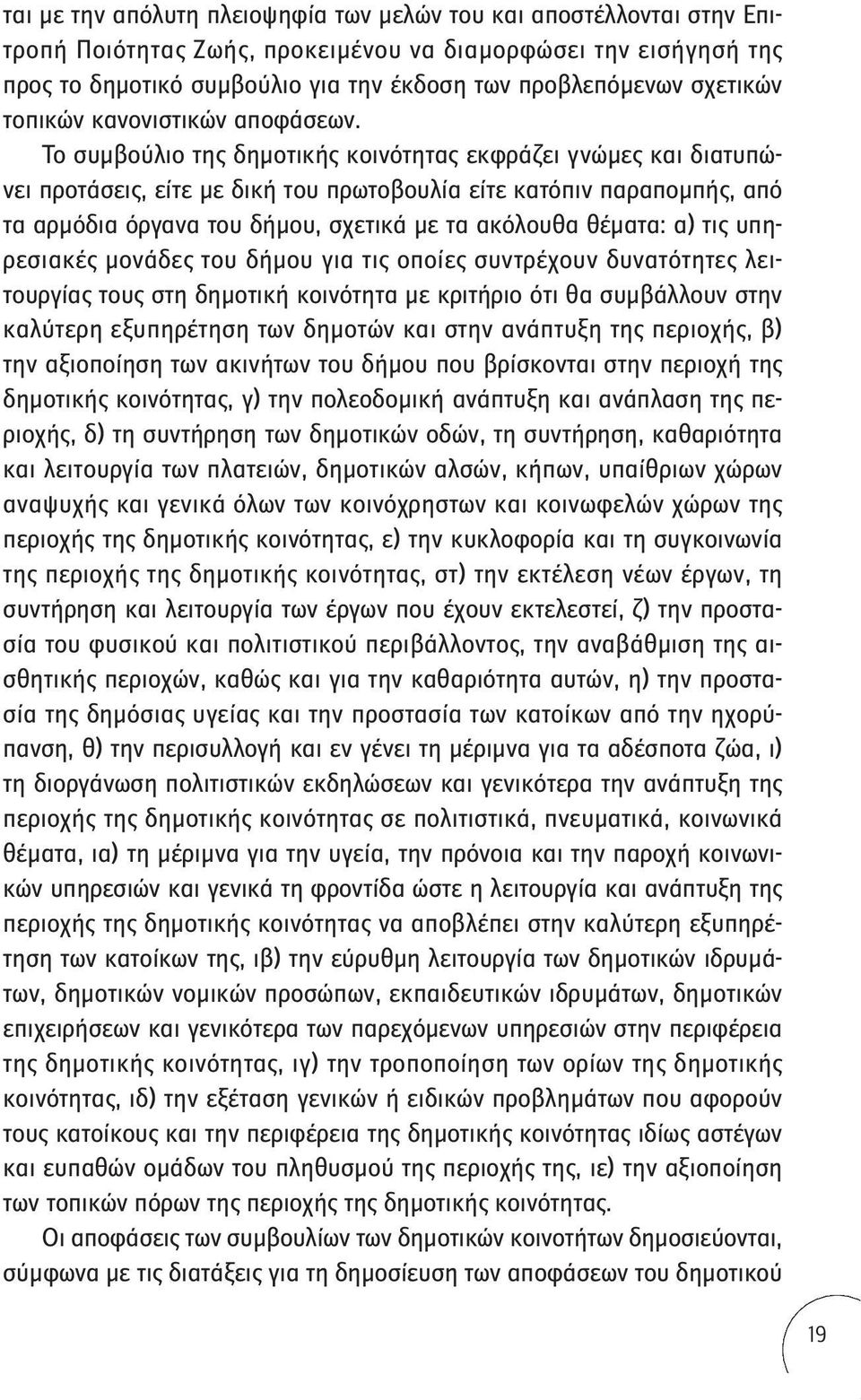 Το συμβούλιο της δημοτικής κοινότητας εκφράζει γνώμες και διατυπώνει προτάσεις, είτε με δική του πρωτοβουλία είτε κατόπιν παραπομπής, από τα αρμόδια όργανα του δήμου, σχετικά με τα ακόλουθα θέματα: