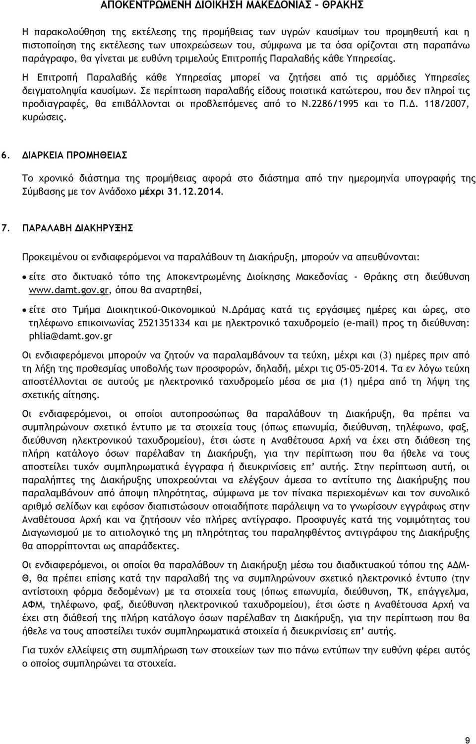 Σε περίπτωση παραλαβής είδους ποιοτικά κατώτερου, που δεν πληροί τις προδιαγραφές, θα επιβάλλονται οι προβλεπόμενες από το Ν.2286/1995 και το Π.Δ. 118/2007, κυρώσεις. 6.