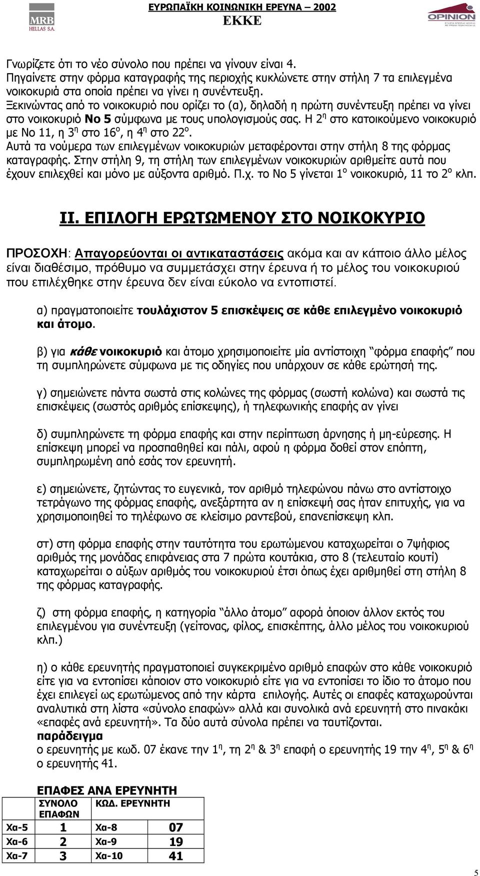 Η 2 η στο κατοικούµενο νοικοκυριό µε Νο 11, η 3 η στο 16 ο, η 4 η στο 22 ο. Αυτά τα νούµερα των επιλεγµένων νοικοκυριών µεταφέρονται στην στήλη 8 της φόρµας καταγραφής.