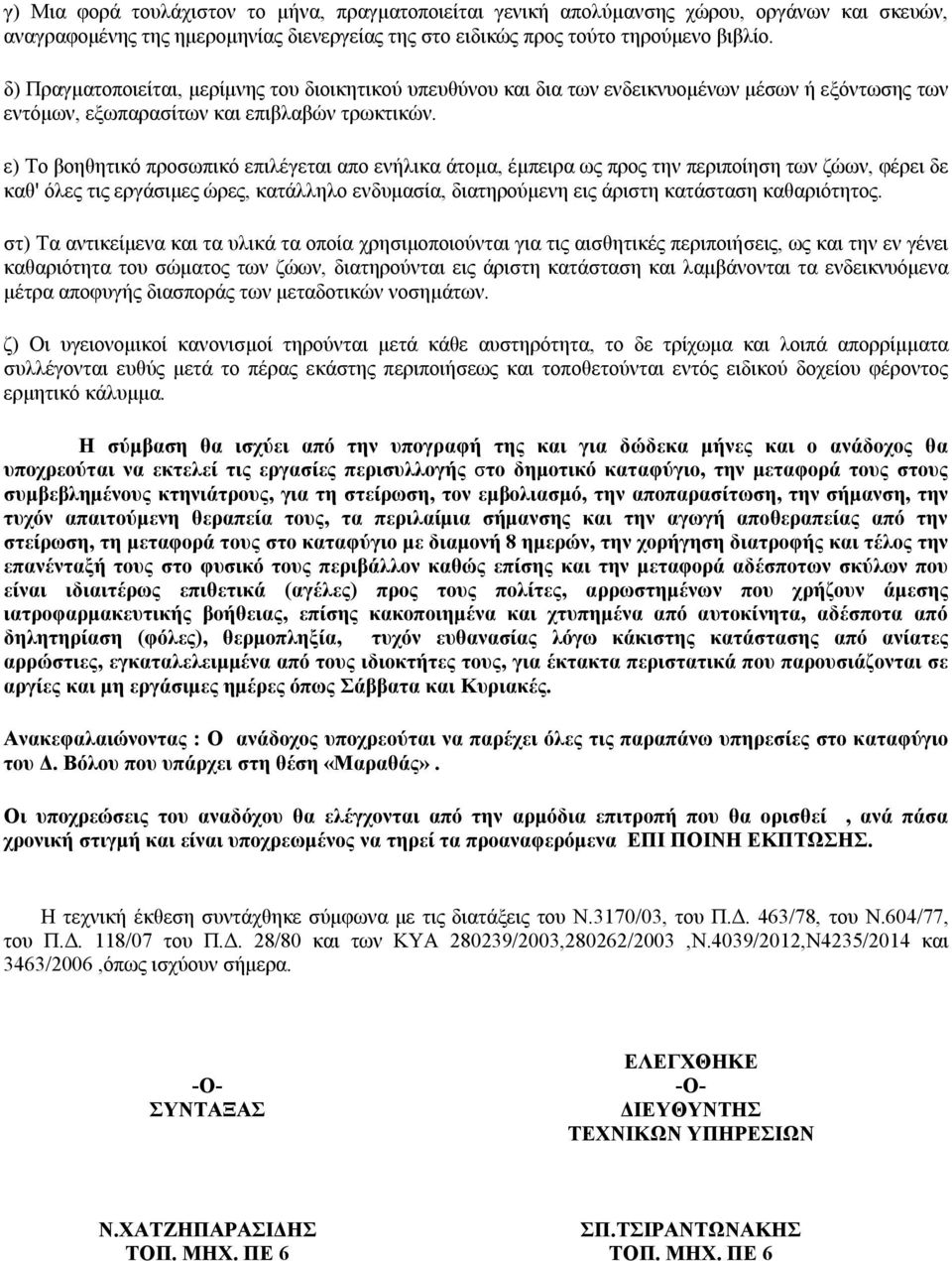 ε) Το βοηθητικό προσωπικό επιλέγεται απο ενήλικα άτομα, έμπειρα ως προς την περιποίηση των ζώων, φέρει δε καθ' όλες τις εργάσιμες ώρες, κατάλληλο ενδυμασία, διατηρούμενη εις άριστη κατάσταση