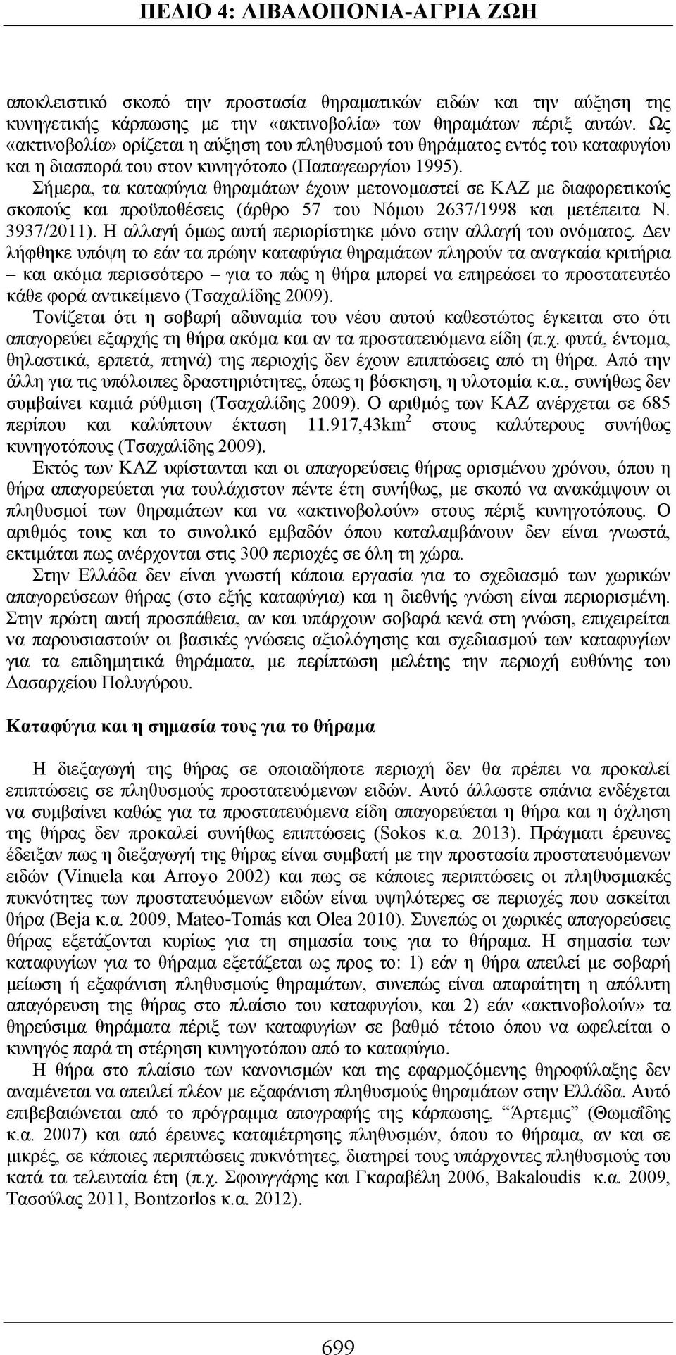 Σήμερα, τα καταφύγια θηραμάτων έχουν μετονομαστεί σε KAZ με διαφορετικούς σκοπούς και προϋποθέσεις (άρθρο 57 του Νόμου 2637/1998 και μετέπειτα Ν. 3937/2011).