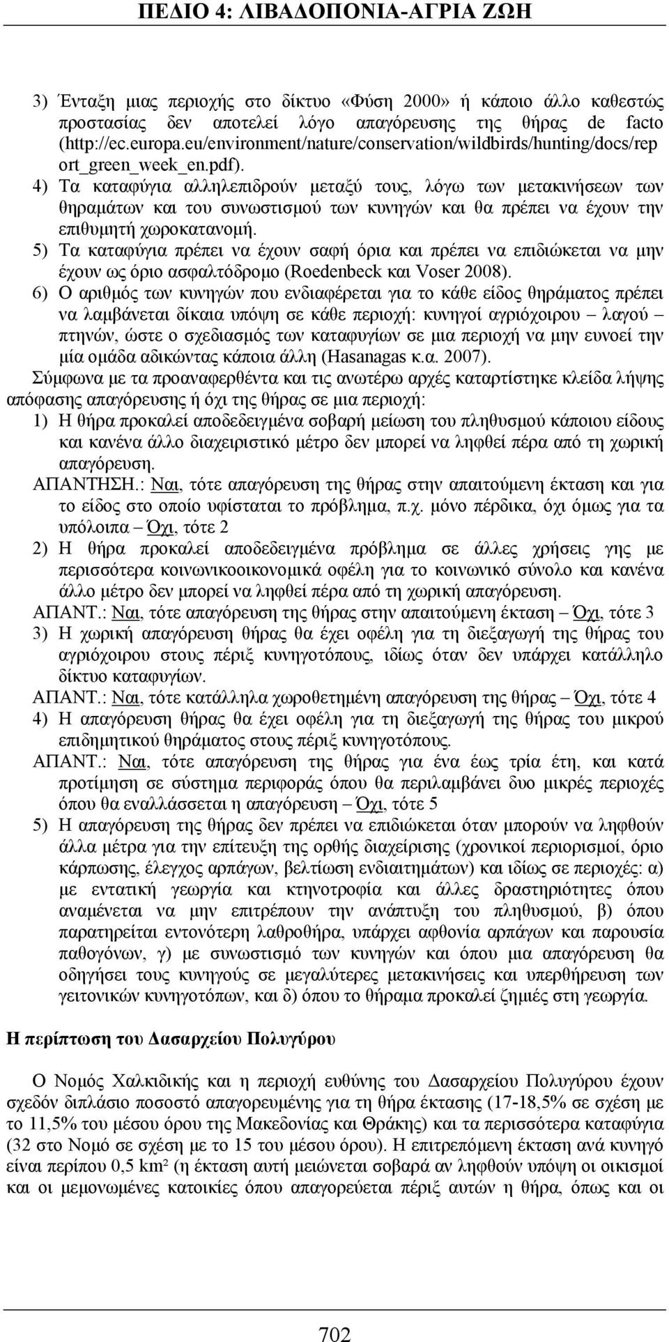 4) Τα καταφύγια αλληλεπιδρούν μεταξύ τους, λόγω των μετακινήσεων των θηραμάτων και του συνωστισμού των κυνηγών και θα πρέπει να έχουν την επιθυμητή χωροκατανομή.