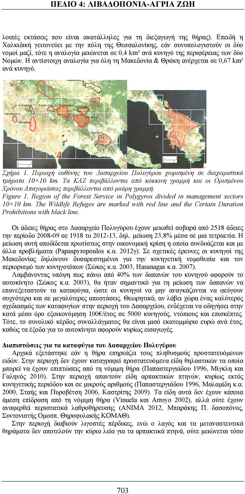 Η αντίστοιχη αναλογία για όλη τη Μακεδονία & Θράκη ανέρχεται σε 0,67 km² ανά κυνηγό. Σχήμα 1. Περιοχή ευθύνης του Δασαρχείου Πολυγύρου χωρισμένη σε διαχειριστικά τμήματα 10 10 km.