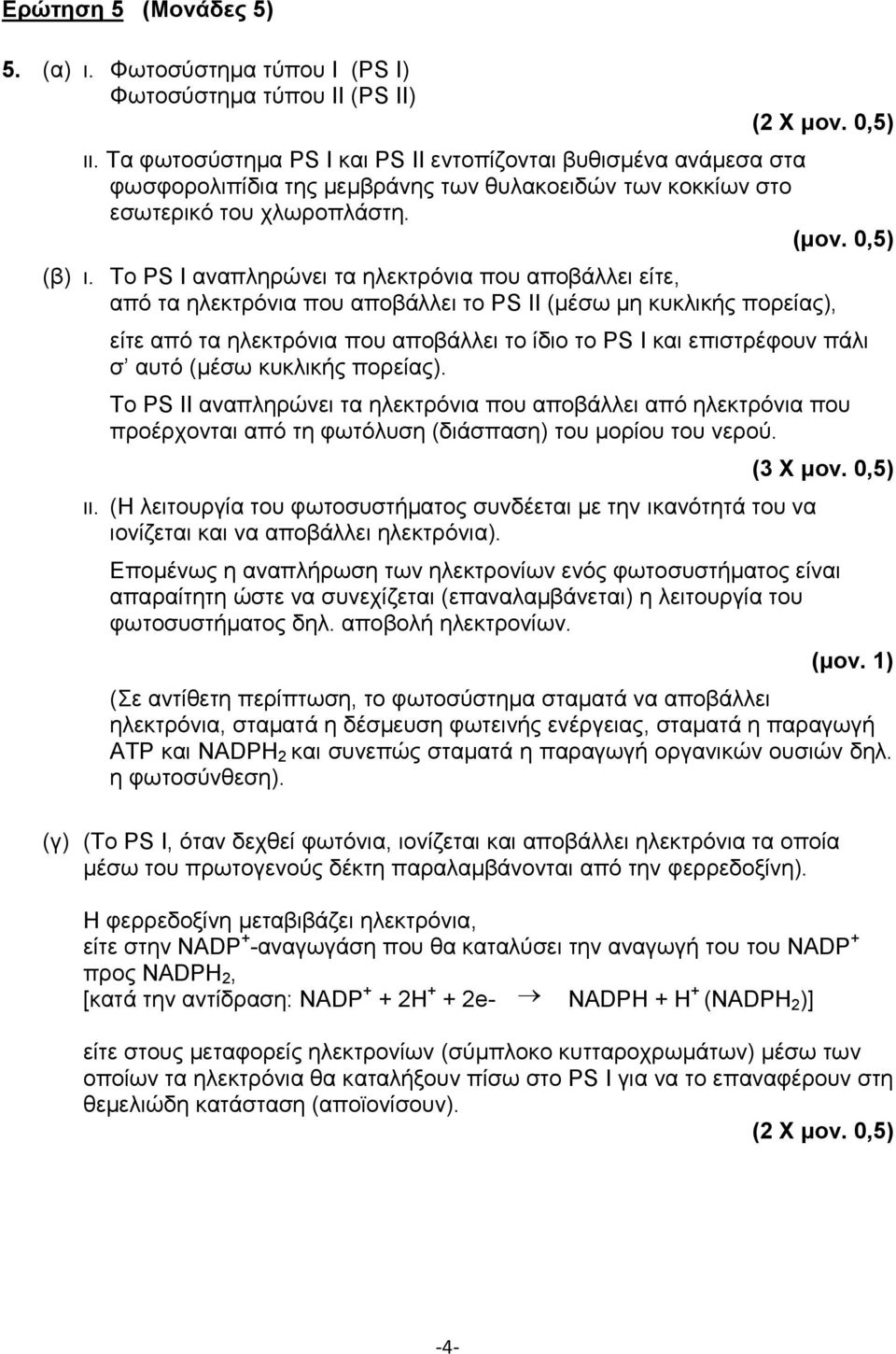 Το PS I αναπληρώνει τα ηλεκτρόνια που αποβάλλει είτε, από τα ηλεκτρόνια που αποβάλλει το PS ΙI (μέσω μη κυκλικής πορείας), είτε από τα ηλεκτρόνια που αποβάλλει το ίδιο το PS Ι και επιστρέφουν πάλι σ