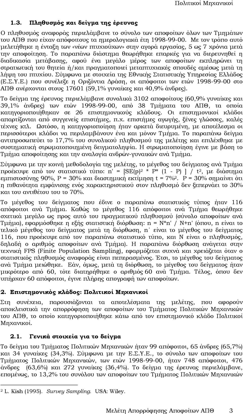 Το παραπάνω διάστηµα θεωρήθηκε επαρκές για να διερευνηθεί η διαδικασία µετάβασης, αφού ένα µεγάλο µέρος των εκπληρώνει τη στρατιωτική του θητεία ή/και πραγµατοποιεί µεταπτυχιακές σπουδές αµέσως µετά