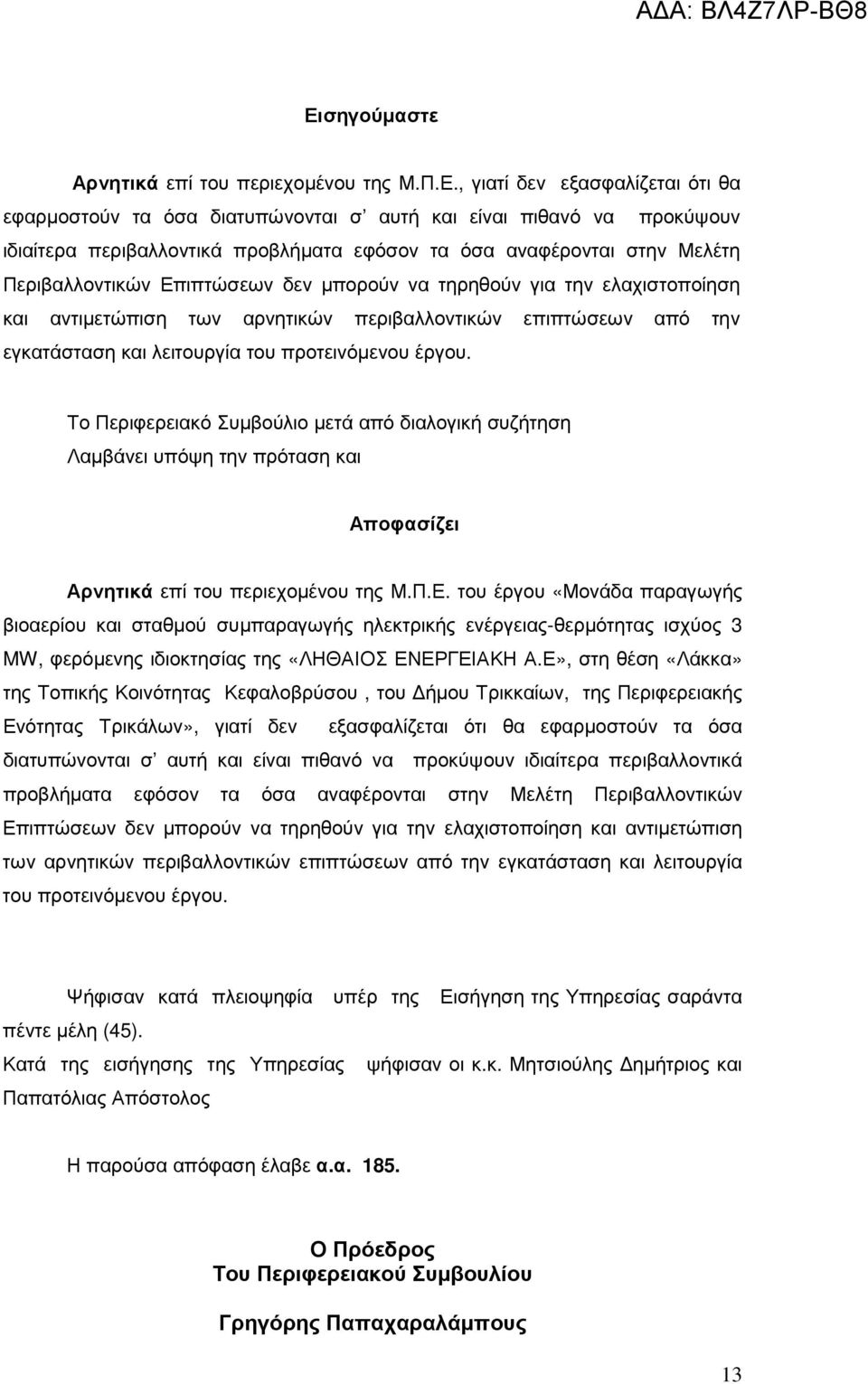 του προτεινόµενου έργου. Το Περιφερειακό Συµβούλιο µετά από διαλογική συζήτηση Λαµβάνει υπόψη την πρόταση και Αποφασίζει Αρνητικά επί του περιεχοµένου της Μ.Π.Ε.