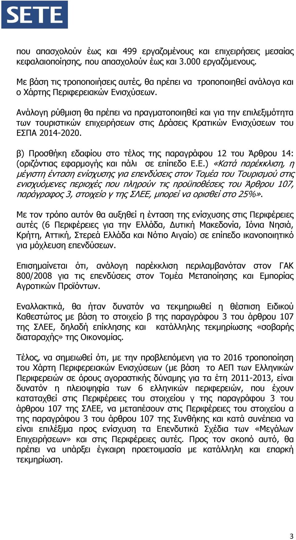 Ανάλογη ρύθμιση θα πρέπει να πραγματοποιηθεί και για την επιλεξιμότητα των τουριστικών επιχειρήσεων στις Δράσεις Κρατικών Ενισχύσεων του ΕΣΠΑ 2014-2020.