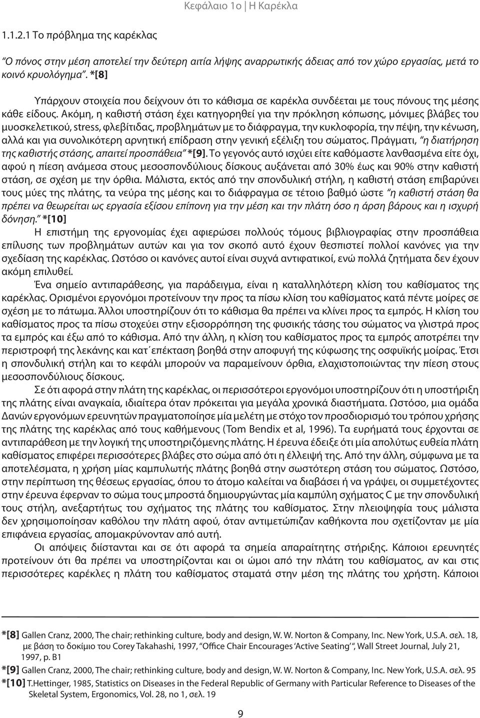 Ακόμη, η καθιστή στάση έχει κατηγορηθεί για την πρόκληση κόπωσης, μόνιμες βλάβες του μυοσκελετικού, stress, φλεβίτιδας, προβλημάτων με το διάφραγμα, την κυκλοφορία, την πέψη, την κένωση, αλλά και για