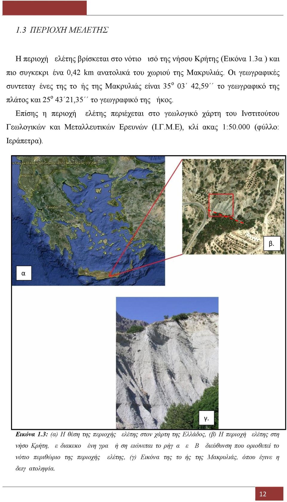 Επίσης η περιοχή μελέτης περιέχεται στο γεωλογικό χάρτη του Ινστιτούτου Γεωλογικών και Μεταλλευτικών Ερευνών (Ι.Γ.Μ.Ε), κλίμακας 1:50.000 (φύλλο: Ιεράπετρα). β. α. γ. Εικόνα 1.
