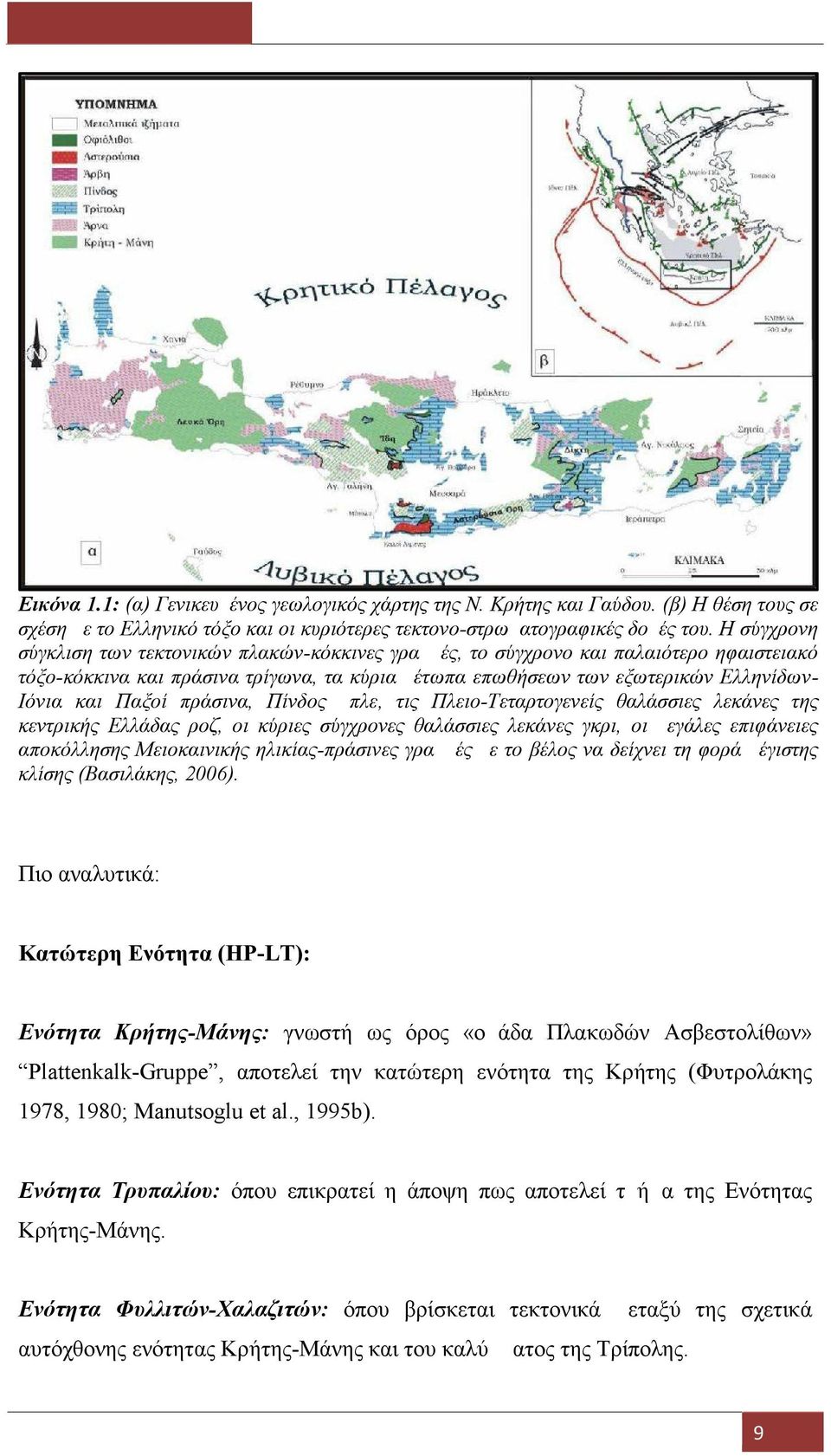 πράσινα, Πίνδος μπλε, τις Πλειο-Τεταρτογενείς θαλάσσιες λεκάνες της κεντρικής Ελλάδας ροζ, οι κύριες σύγχρονες θαλάσσιες λεκάνες γκρι, οι μεγάλες επιφάνειες αποκόλλησης Μειοκαινικής ηλικίας-πράσινες