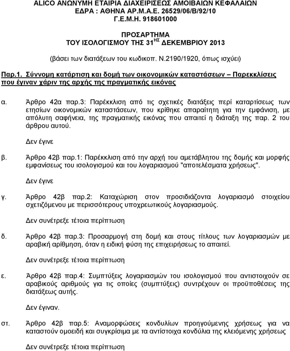 3: Παρέκκλιση από τις σχετικές διατάξεις περί καταρτίσεως των ετησίων οικονομικών καταστάσεων, που κρίθηκε απαραίτητη για την εμφάνιση, με απόλυτη σαφήνεια, της πραγματικής εικόνας που απαιτεί η