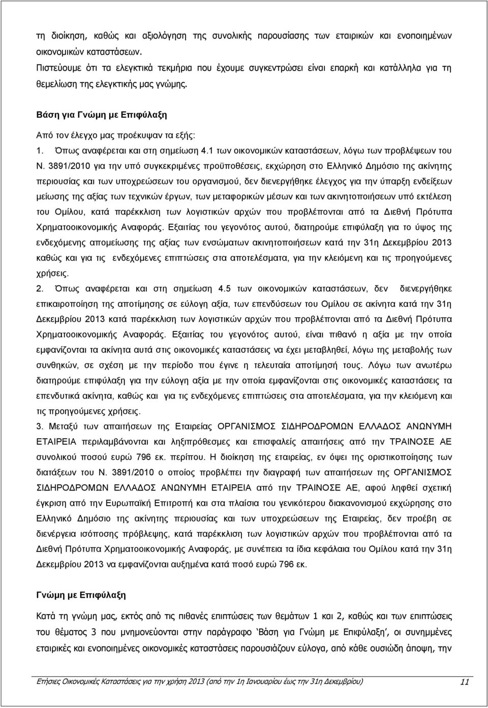 Όπως αναφέρεται και στη σημείωση 4.1 των οικονομικών καταστάσεων, λόγω των προβλέψεων του Ν.