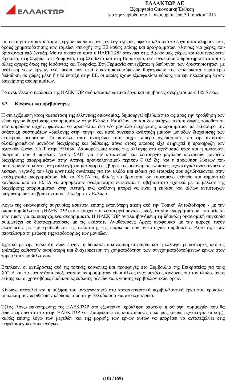 Με το σκεπτικό αυτό η ΗΛΕΚΤΩΡ στοχεύει στις Βαλκανικές χώρες και ιδιαίτερα στην Κροατία, στη Σερβία, στη Ρουµανία, στη Σλοβενία και στη Βουλγαρία, ενώ αναπτύσσει δραστηριότητα και σε άλλες αγορές