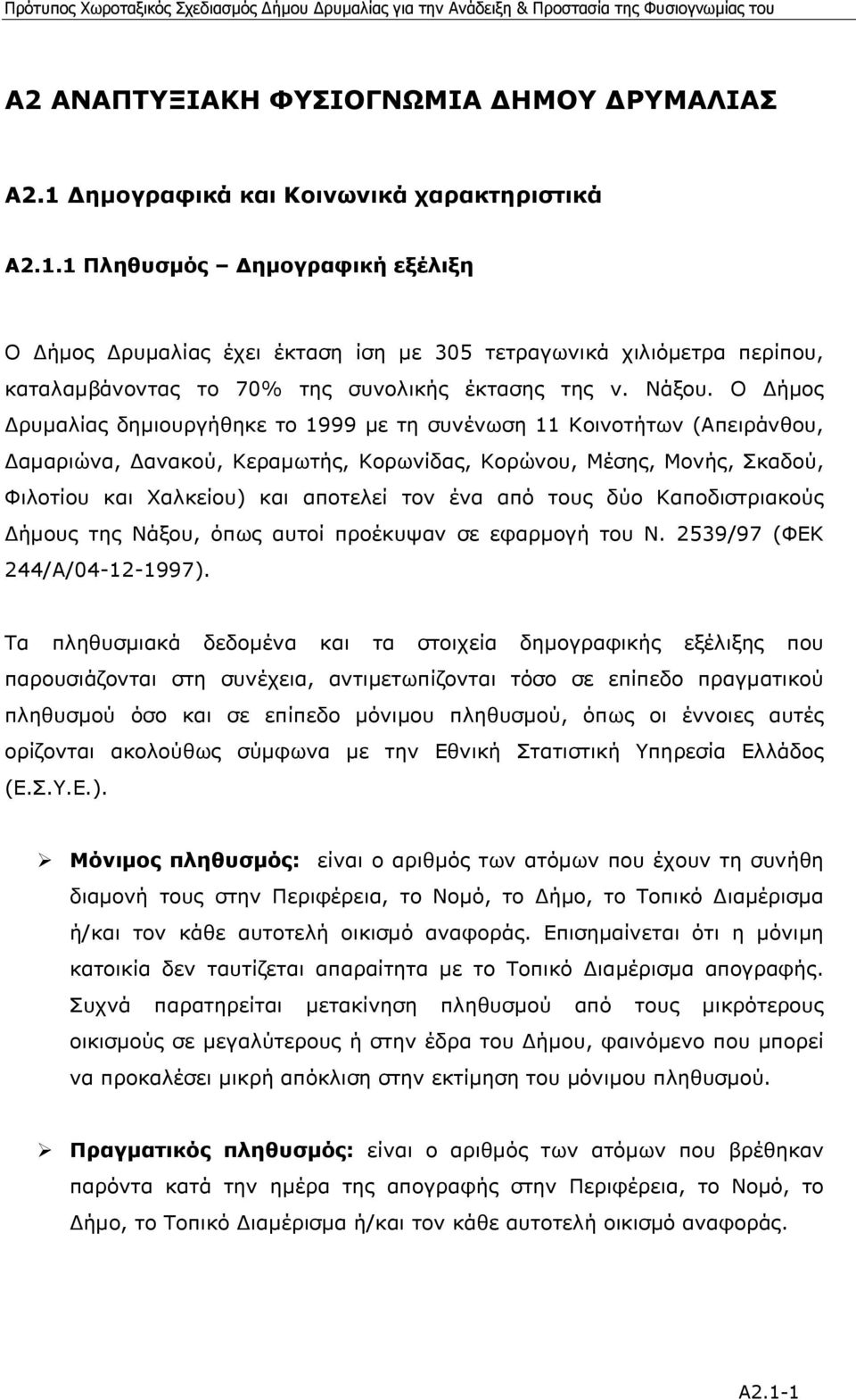 Ο ήµος ρυµαλίας δηµιουργήθηκε το 1999 µε τη συνένωση 11 Κοινοτήτων (Απειράνθου, αµαριώνα, ανακού, Κεραµωτής, Κορωνίδας, Κορώνου, Μέσης, Μονής, Σκαδού, Φιλοτίου και Χαλκείου) και αποτελεί τον ένα από