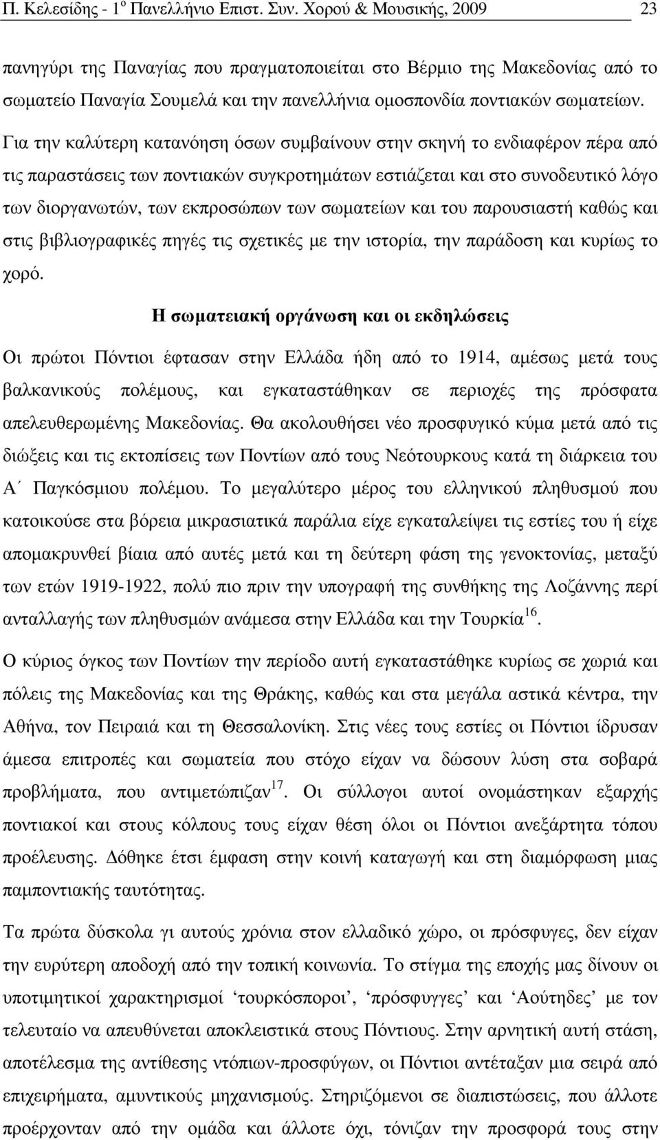 Για την καλύτερη κατανόηση όσων συµβαίνουν στην σκηνή το ενδιαφέρον πέρα από τις παραστάσεις των ποντιακών συγκροτηµάτων εστιάζεται και στο συνοδευτικό λόγο των διοργανωτών, των εκπροσώπων των