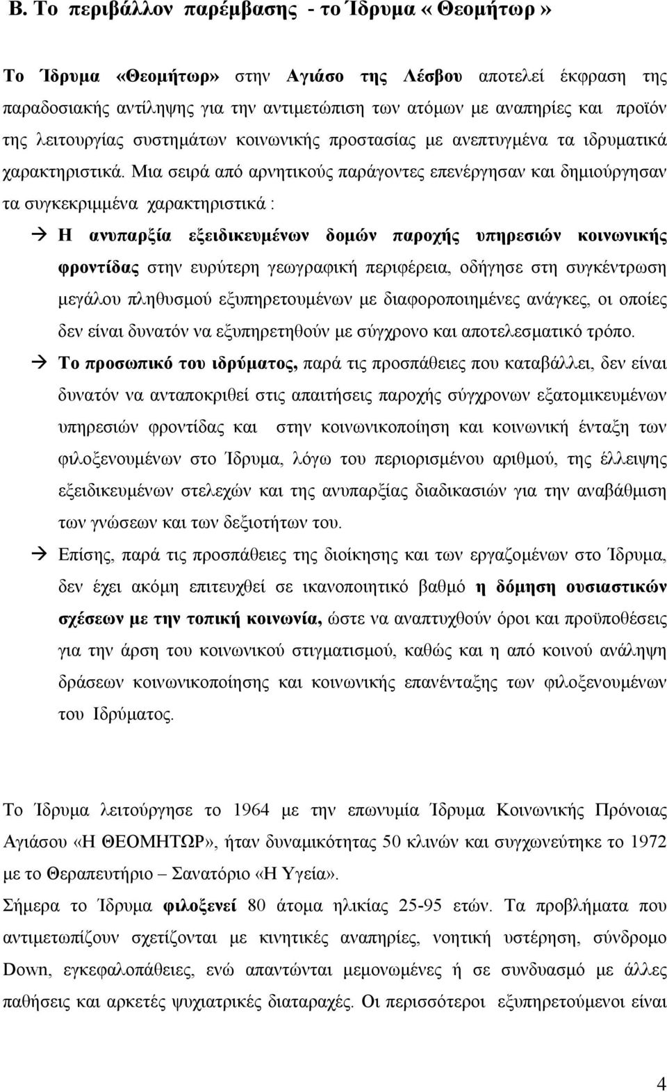 Μια σειρά από αρνητικούς παράγοντες επενέργησαν και δηµιούργησαν τα συγκεκριµµένα χαρακτηριστικά : Η ανυπαρξία εξειδικευµένων δοµών παροχής υπηρεσιών κοινωνικής φροντίδας στην ευρύτερη γεωγραφική